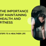 The Importance of Maintaining Health and Fitness: A Guide to a Balanced Life